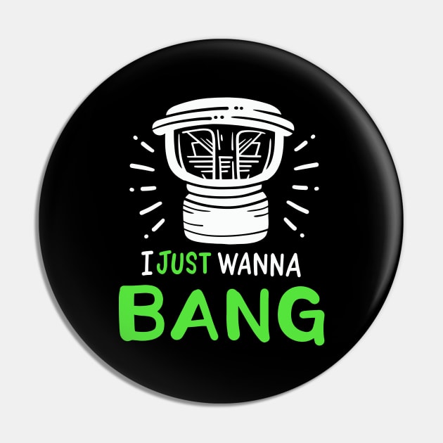 I Just Wanna Bang Car Audio Technician Pin by maxcode