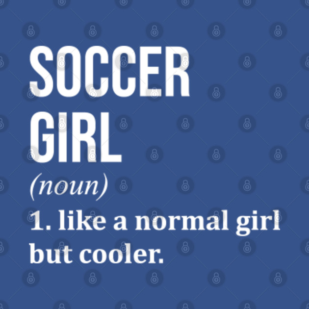 Discover Funny And Awesome Definition Style Saying Soccer Girl Like A Normal Girl But Cooler Gift Gifts For A Birthday Or Christmas XMAS - Soccer - T-Shirt