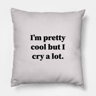 Im Pretty Cool But I Cry A Lot Pillow