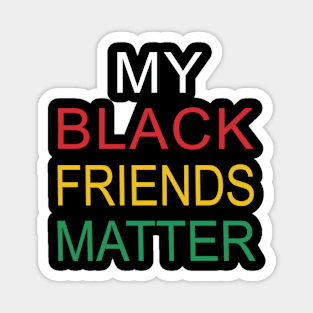 My Black Friends Matter Magnet