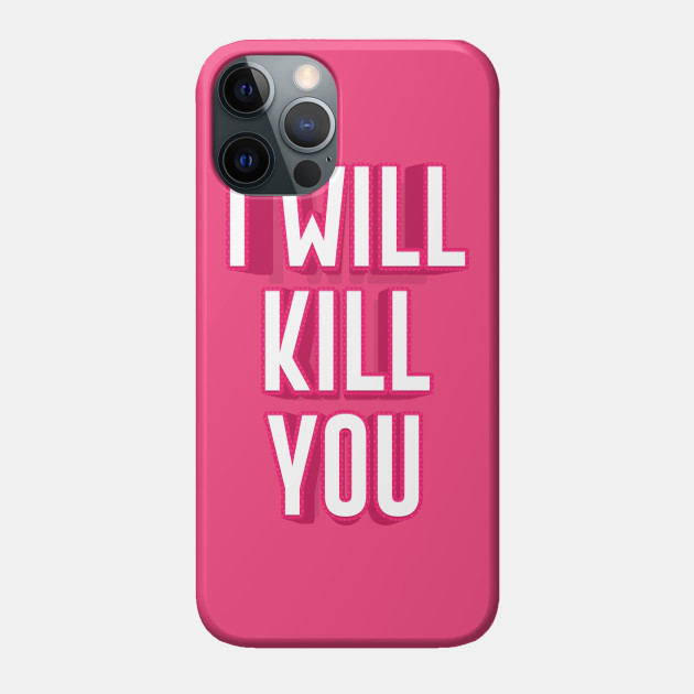 I WILL KILL YOU || FUNNY QUOTES - I Will Kill You - Phone Case