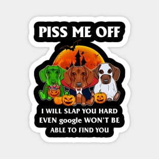 Halloween Dachshund Lover T-shirt Piss Me Off I Will Slap You So Hard Even Google Won't Be Able To Find You Gift Magnet