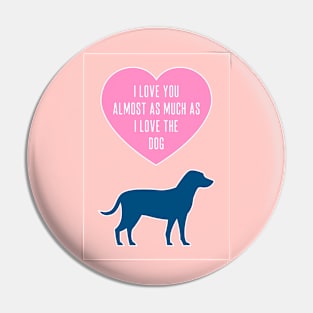 Love You Almost As Much As The Dog Pin