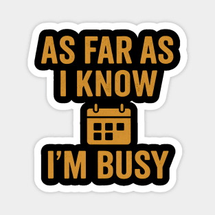 As Far As I Know I’m Busy Funny Relatable Quote Graphic Magnet