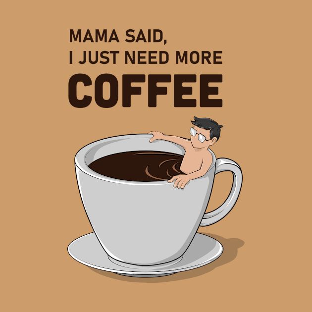 Mama Said, I Just Need More Coffee by spidericks