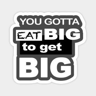 Eat Big To Get Big Magnet