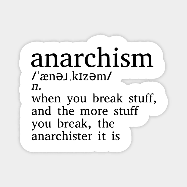 Anarchism Is When You Break Stuff Magnet by dikleyt