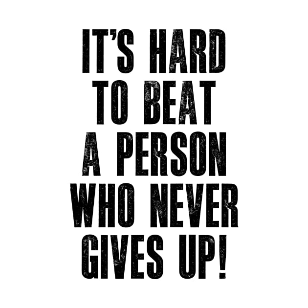 It's Hard to Beat a Person Who Never Gives Up by MotivatedType