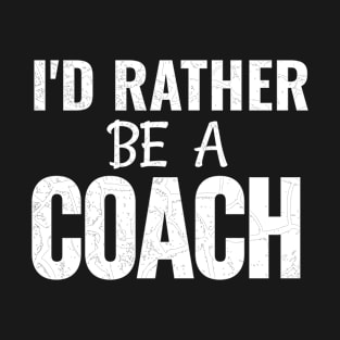 I'D Rather Be A Coach T-Shirt