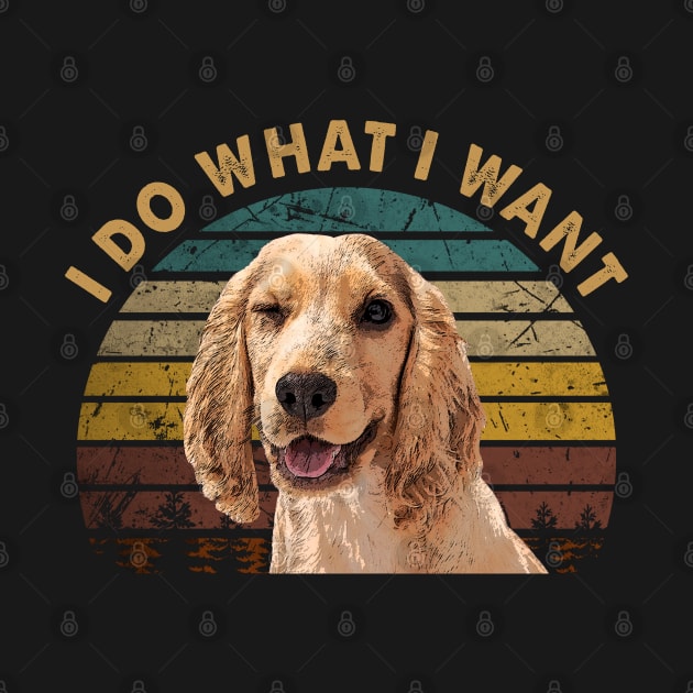 Spaniel I Do What I Want, Cocker Swagger Tee for Dog Lovers by JocelynnBaxter