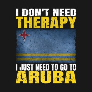 I Don't Need Therapy I Just Need To Go To Aruba Aruban Flag T-Shirt