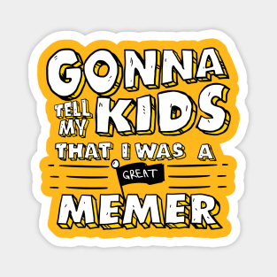 Gonna Tell My Kids That I Was A Great Memer Magnet