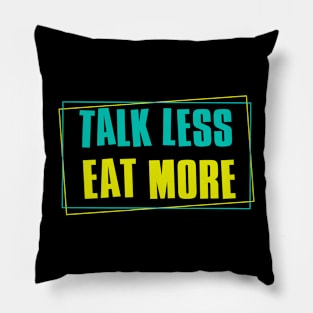 Talk Less Eat More Pillow