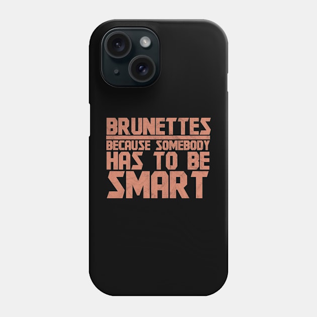 Brunettes Has To Be Smart - Brunette Phone Case by D3Apparels