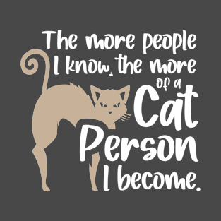 The more people I know, the more of a Cat Person I become. T-Shirt