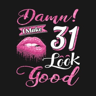 Damn I Make 31 Look Good - 31th birthday gift for women T-Shirt