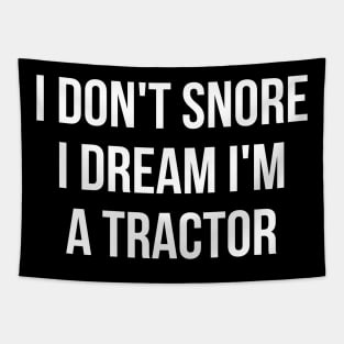 I don't snore I dream I'm a tractor hilarious quotes Tapestry