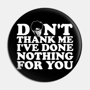 Don't thank me, I've done nothing for you. Pin