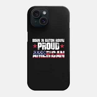 Born In Baton Rouge Proud American Phone Case