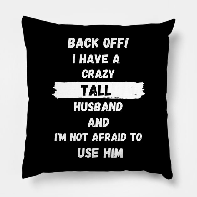 Back Off! I have a crazy tall husband and I am not afraid to use him Pillow by Tall One Apparel