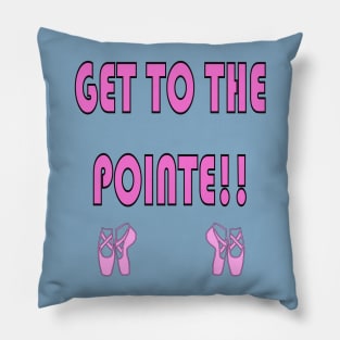 Get to the Pointe!! Funny Ballet Shirt Pillow