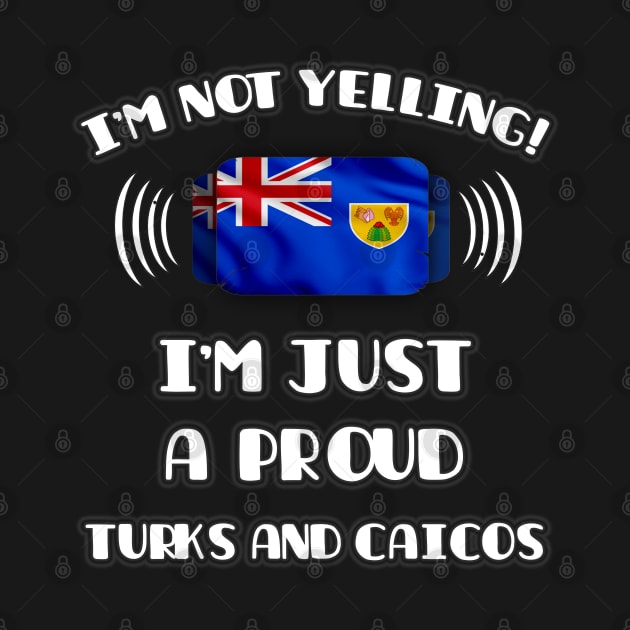 I'm Not Yelling I'm A Proud Turks And Caicos - Gift for Turks And Caicos With Roots From Turks And Caicos by Country Flags