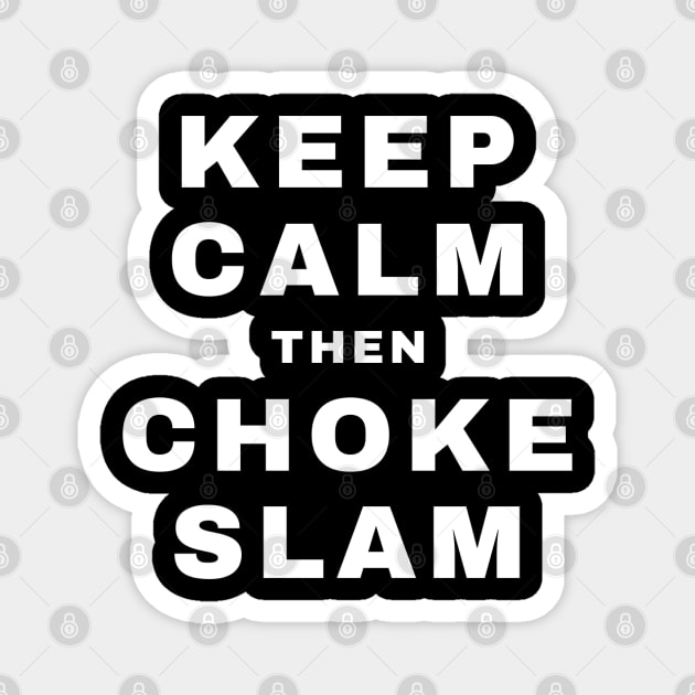 Keep Calm then Chokeslam (Pro Wrestling) Magnet by wls