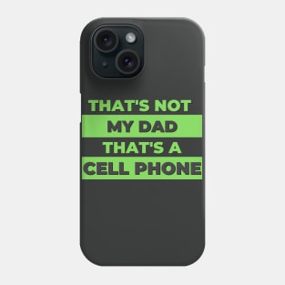 That's not my dad, that's a cell phone! Phone Case