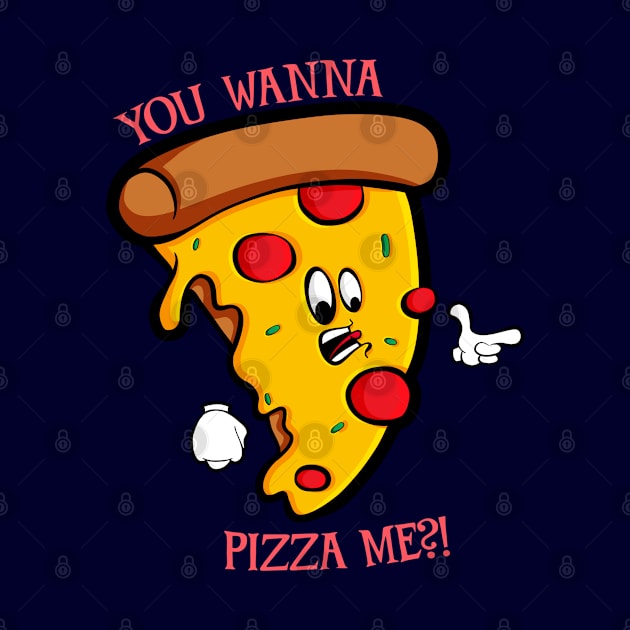 You Wanna Pizza Me by Art by Nabes