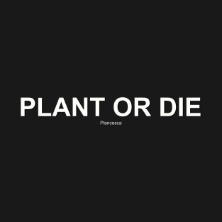 PLANT OR DIE WH T-Shirt