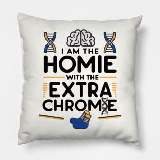 I am the homie with the extra chromie - Down Syndrome Awareness Pillow