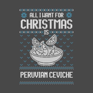 All I Want For Christmas Is Peruvian Ceviche - Ugly Xmas Sweater For Ceviche Lovers T-Shirt