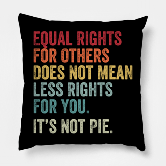 Equal rights for others does not mean less rights for you its not pie - Equal Rights - Pillow