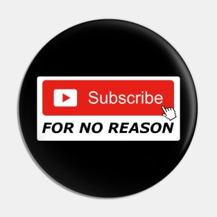 Subscribe For No Reason Pin