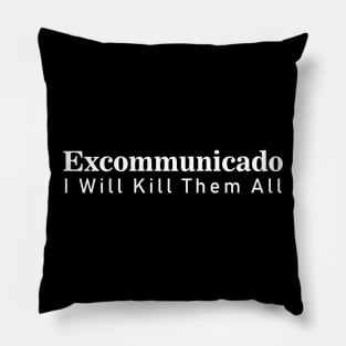 Excommunicado (I Will Kill Them All ) tshirt Pillow