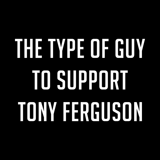 The type of guy to support Tony Ferguson by Max