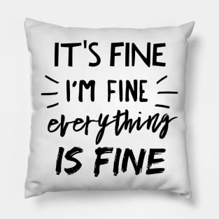 It's Fine, I'm Fine, Everything is Fine Pillow