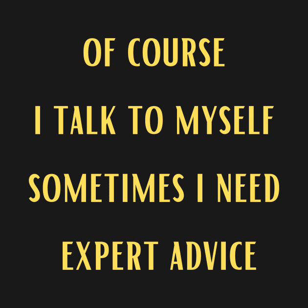 Of course i talk to myself sometimes i need expert advice,Funny by Personalizedname