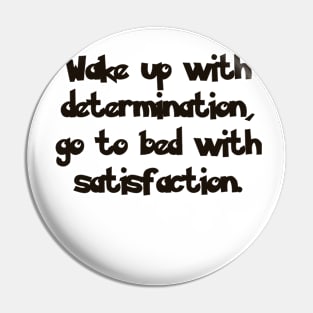 Wake up with determination, go to bed with satisfaction. Pin