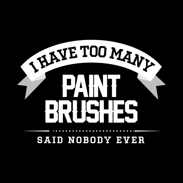 I Have Too Many Paint Brushes Said Nobody Ever by Rebus28