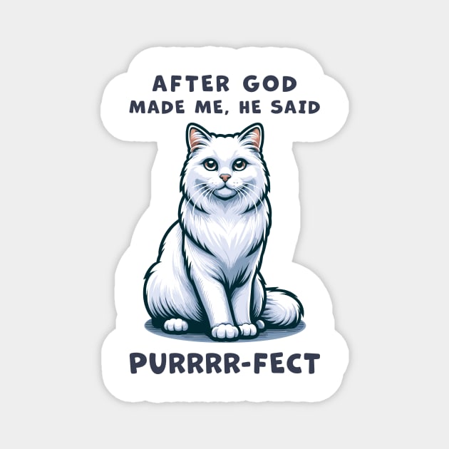 White Long Hair cat funny graphic t-shirt of cat saying "After God made me, he said Purrrr-fect." Magnet by Cat In Orbit ®