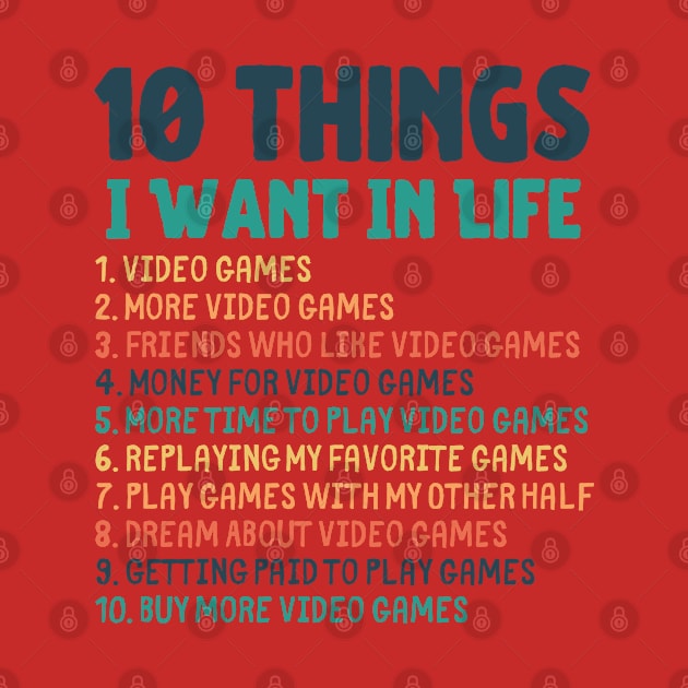 Ten Things I Want In Life Gaming Merch by Murray's Apparel