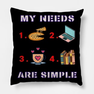 My Needs Are Simple - Funny Pillow