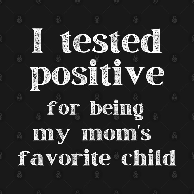 I Tested Positive...For Being My Mom's Favorite Child by MalibuSun