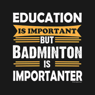 Badminton is Importanter Than Education. Funny T-Shirt