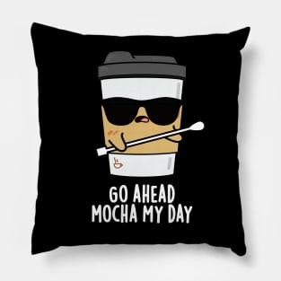 Go Ahead Mocha My Day Cute Coffee PUn Pillow