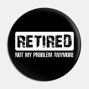 Retired Not My Proplem Anymore Pin