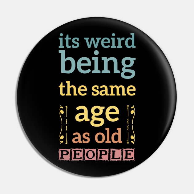 its weird being the same age as old people funny quote gift Pin by Mr_tee