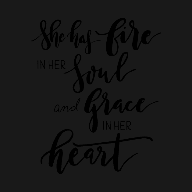 She has fire in her soul and grace in her heart by lifeidesign