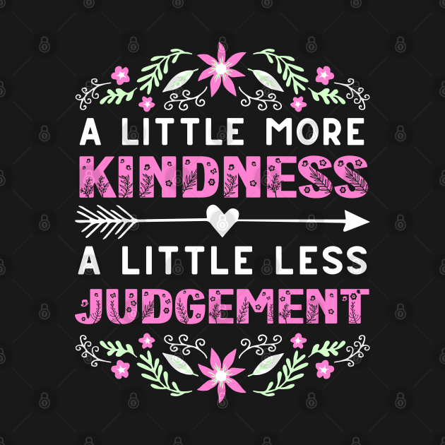 A Little More Kindness A Little Less Judgement by Drawab Designs